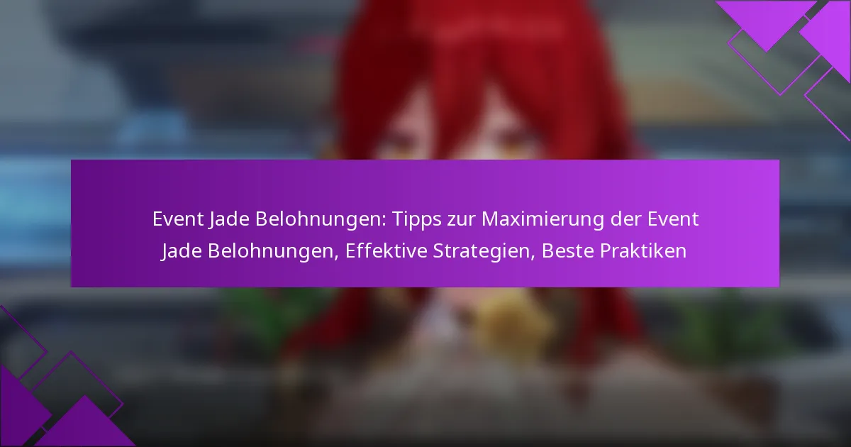Event Jade Belohnungen: Tipps zur Maximierung der Event Jade Belohnungen, Effektive Strategien, Beste Praktiken