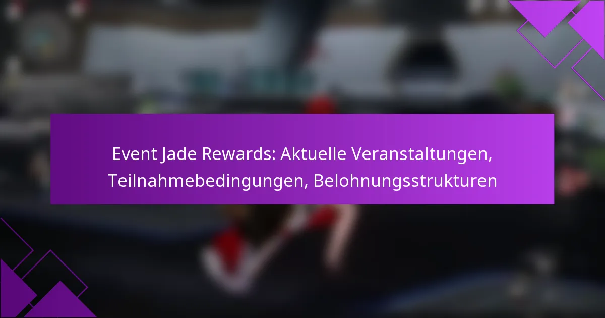 Event Jade Rewards: Aktuelle Veranstaltungen, Teilnahmebedingungen, Belohnungsstrukturen