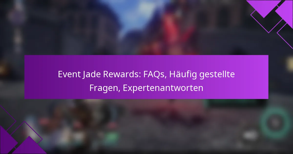 Event Jade Rewards: FAQs, Häufig gestellte Fragen, Expertenantworten