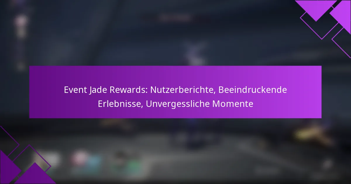 Event Jade Rewards: Nutzerberichte, Beeindruckende Erlebnisse, Unvergessliche Momente