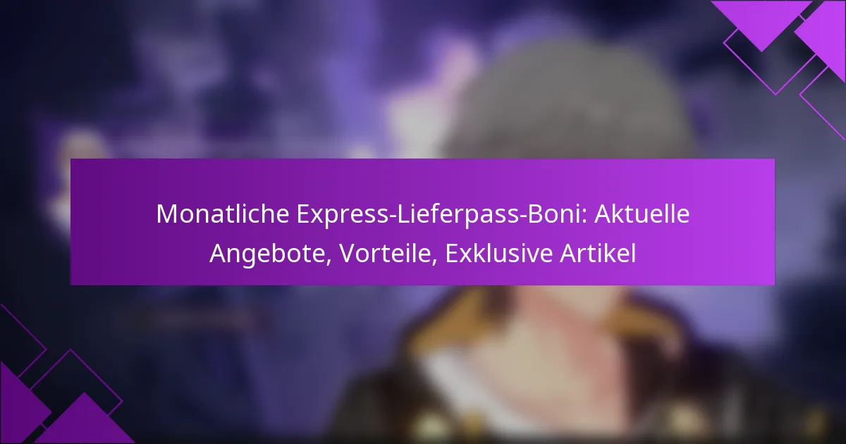 Monatliche Express-Lieferpass-Boni: Aktuelle Angebote, Vorteile, Exklusive Artikel