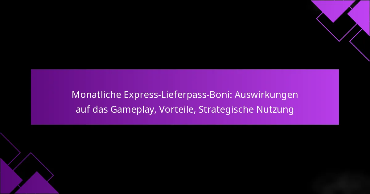 Monatliche Express-Lieferpass-Boni: Auswirkungen auf das Gameplay, Vorteile, Strategische Nutzung