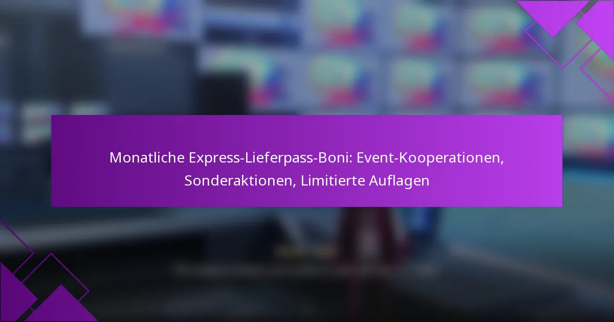 Monatliche Express-Lieferpass-Boni: Event-Kooperationen, Sonderaktionen, Limitierte Auflagen