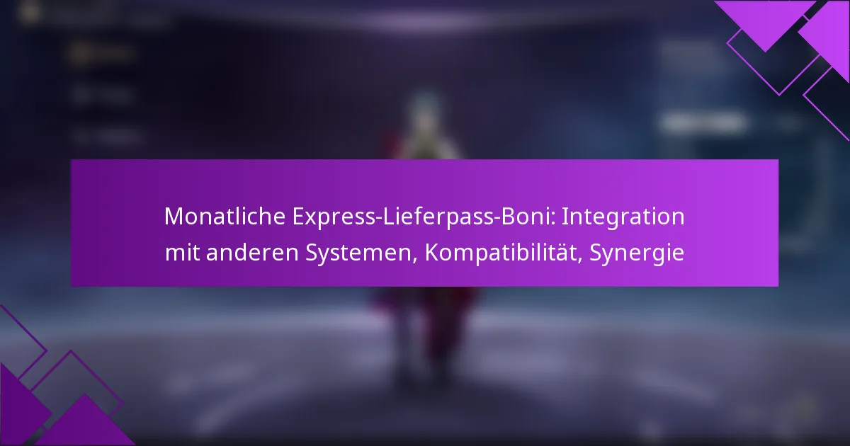 Monatliche Express-Lieferpass-Boni: Integration mit anderen Systemen, Kompatibilität, Synergie