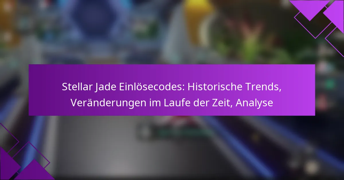 Stellar Jade Einlösecodes: Historische Trends, Veränderungen im Laufe der Zeit, Analyse