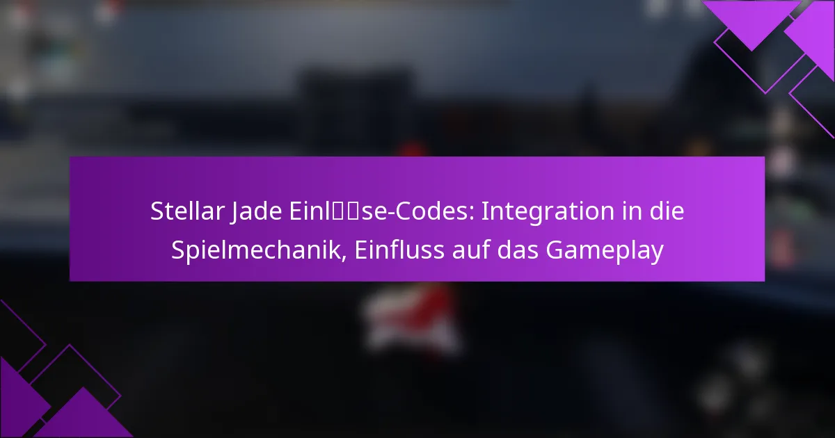 Stellar Jade Einlöse-Codes: Integration in die Spielmechanik, Einfluss auf das Gameplay