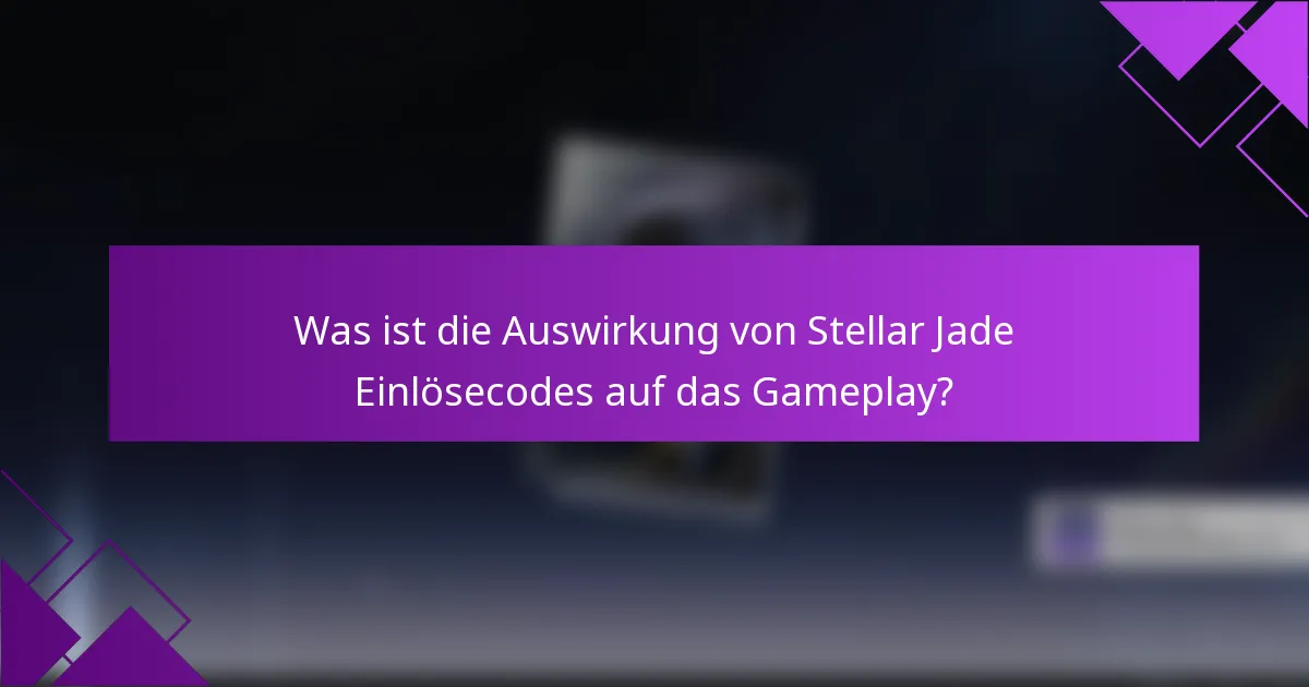 Was ist die Auswirkung von Stellar Jade Einlösecodes auf das Gameplay?