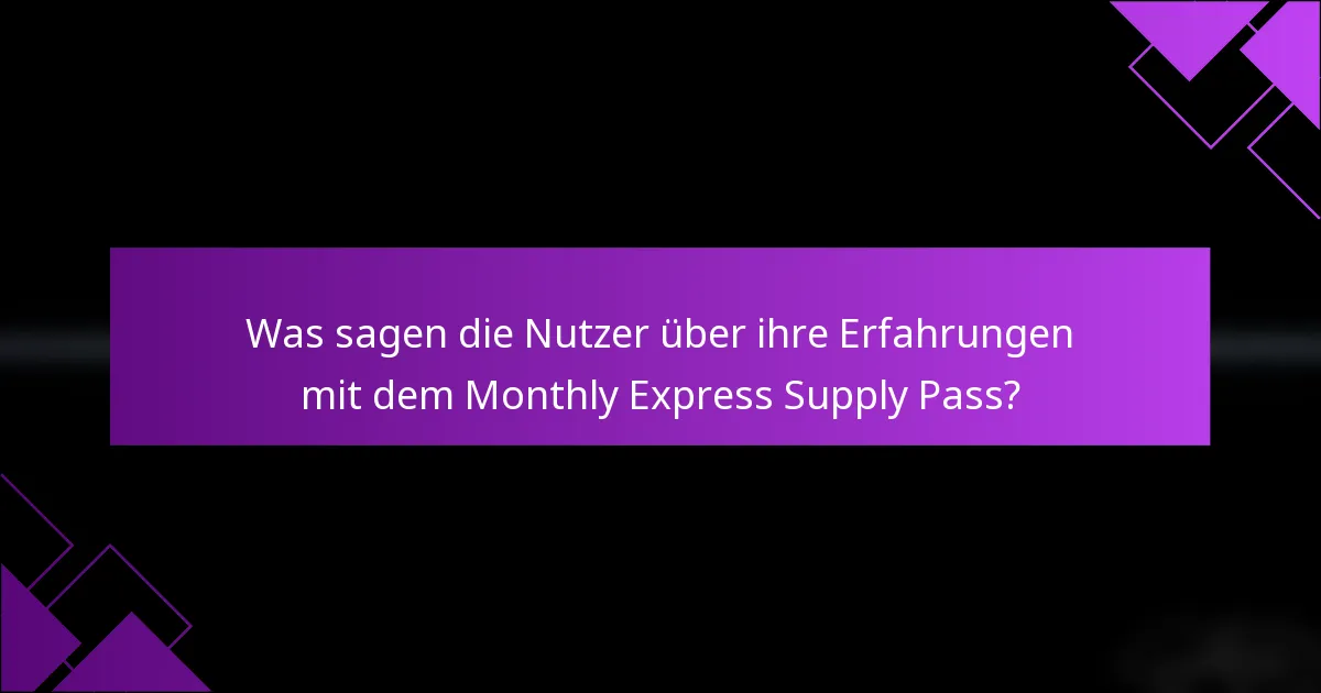 Was sagen die Nutzer über ihre Erfahrungen mit dem Monthly Express Supply Pass?