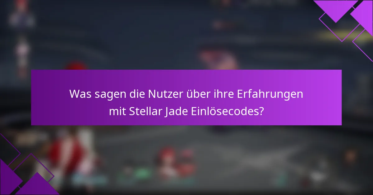 Was sagen die Nutzer über ihre Erfahrungen mit Stellar Jade Einlösecodes?