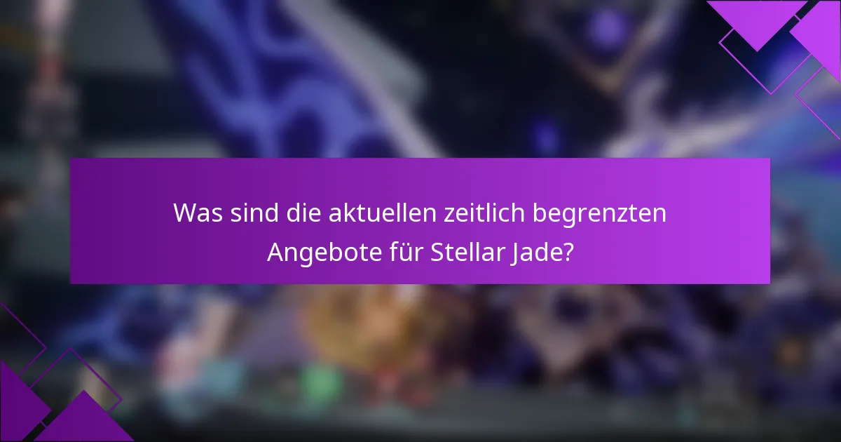 Was sind die aktuellen zeitlich begrenzten Angebote für Stellar Jade?