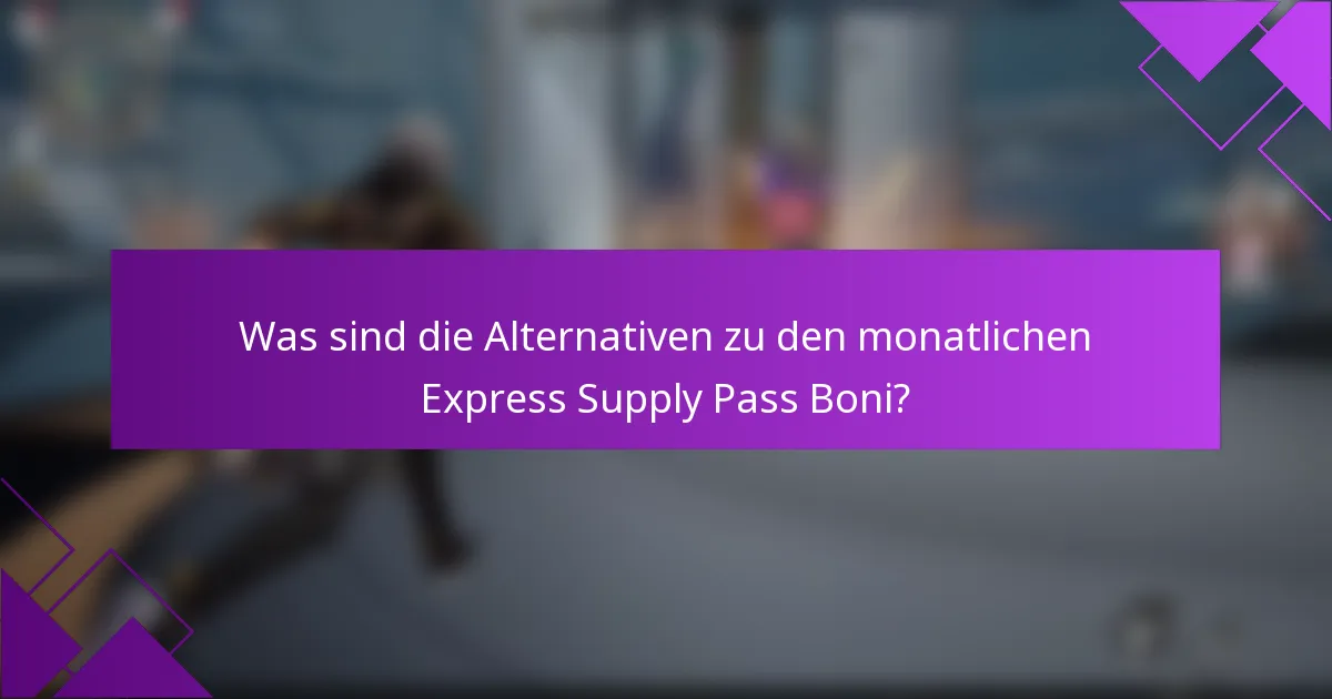 Was sind die Alternativen zu den monatlichen Express Supply Pass Boni?