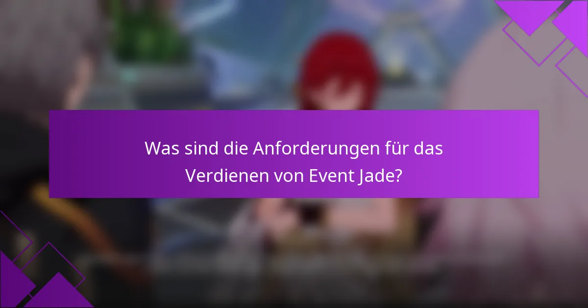 Was sind die Anforderungen für das Verdienen von Event Jade?