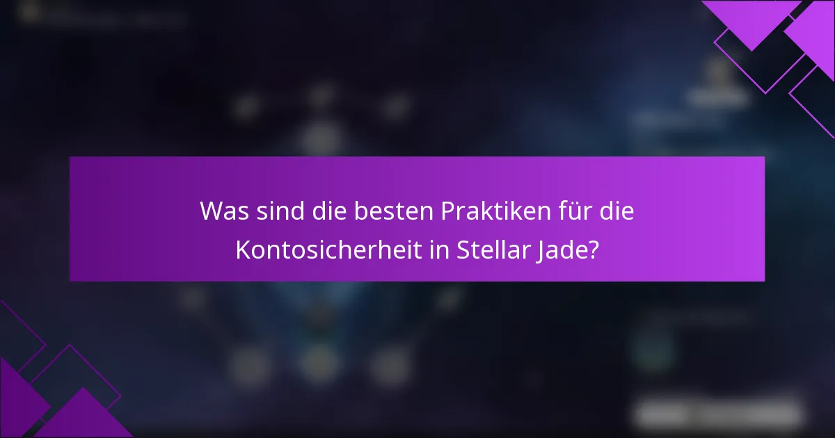 Was sind die besten Praktiken für die Kontosicherheit in Stellar Jade?