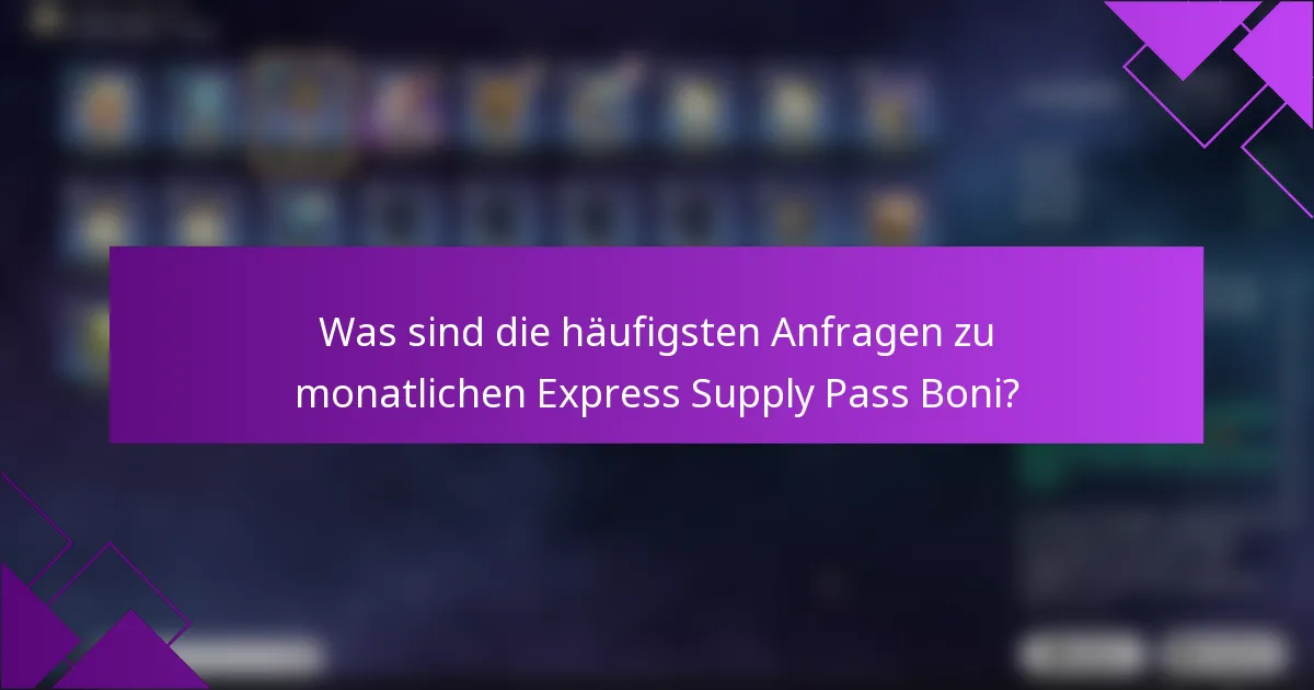 Was sind die häufigsten Anfragen zu monatlichen Express Supply Pass Boni?