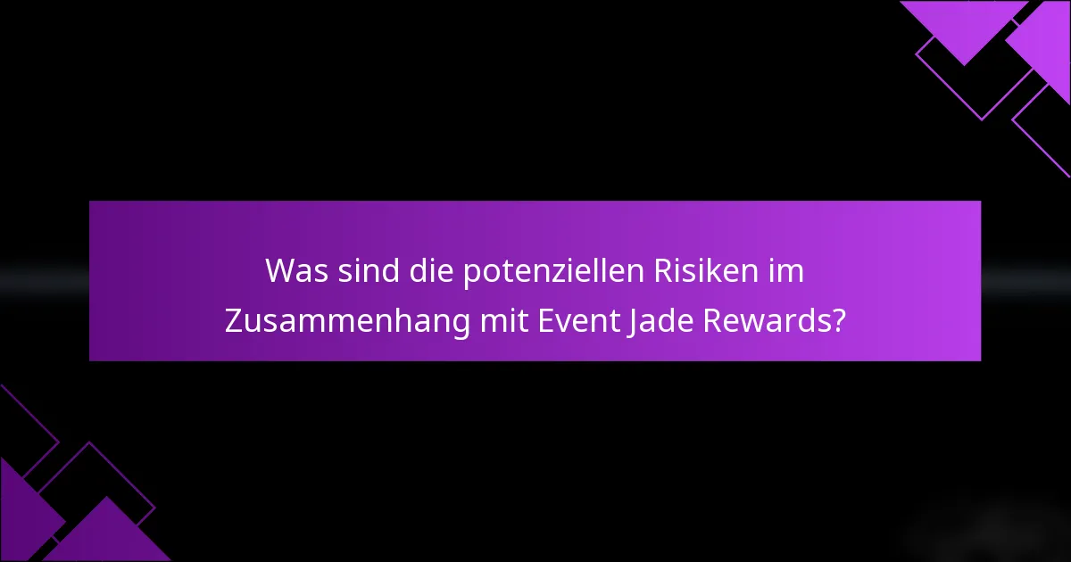 Was sind die potenziellen Risiken im Zusammenhang mit Event Jade Rewards?