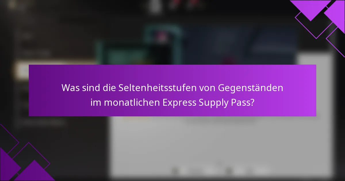 Was sind die Seltenheitsstufen von Gegenständen im monatlichen Express Supply Pass?
