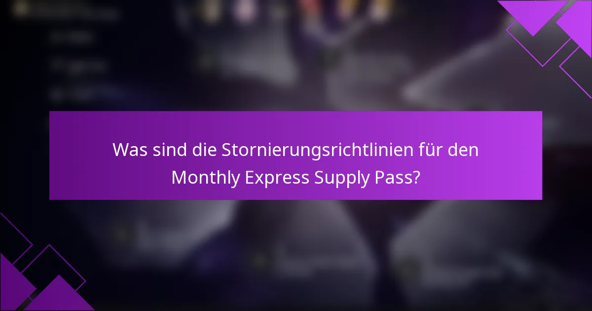 Was sind die Stornierungsrichtlinien für den Monthly Express Supply Pass?
