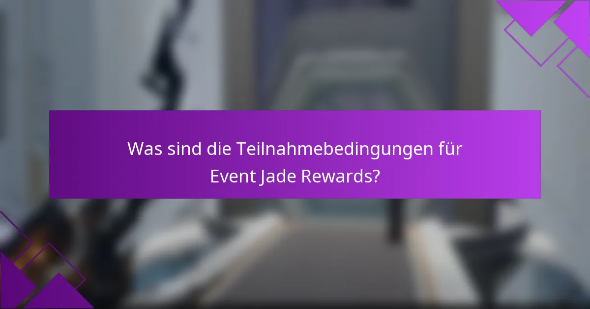 Was sind die Teilnahmebedingungen für Event Jade Rewards?