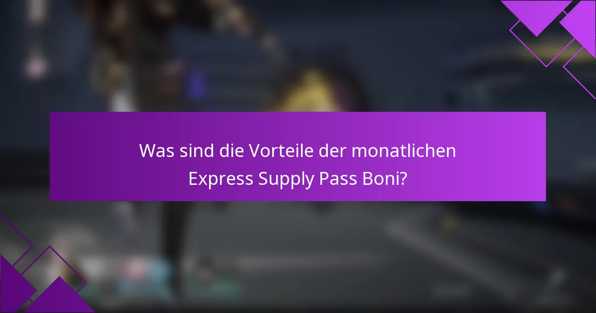 Was sind die Vorteile der monatlichen Express Supply Pass Boni?