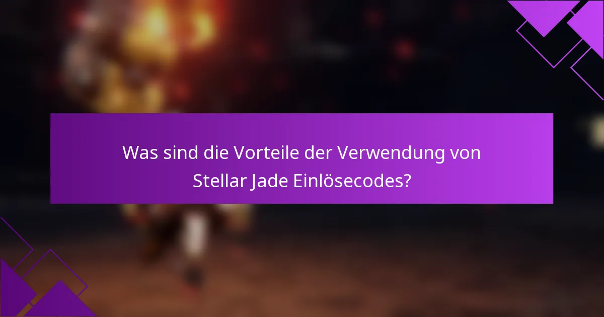Was sind die Vorteile der Verwendung von Stellar Jade Einlösecodes?