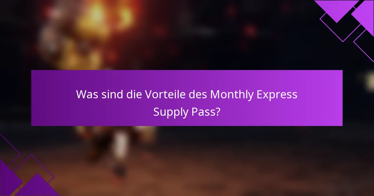 Was sind die Vorteile des Monthly Express Supply Pass?