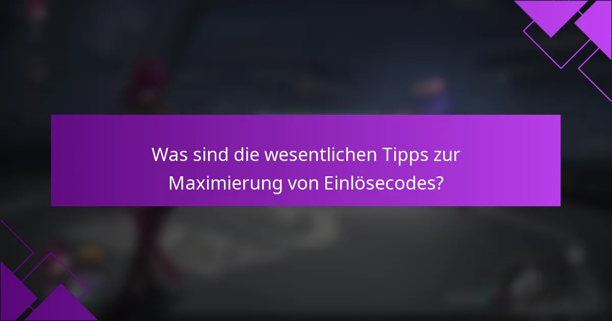 Was sind die wesentlichen Tipps zur Maximierung von Einlösecodes?