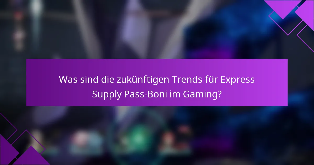 Was sind die zukünftigen Trends für Express Supply Pass-Boni im Gaming?