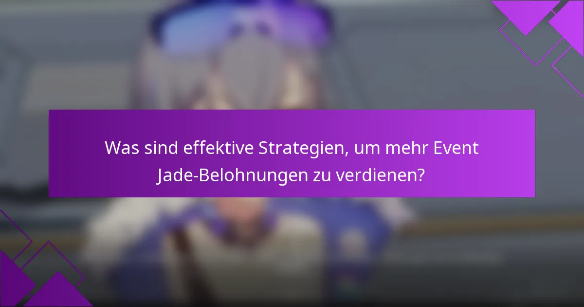 Was sind effektive Strategien, um mehr Event Jade-Belohnungen zu verdienen?