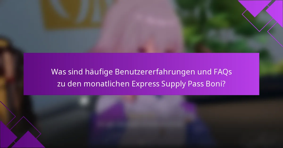 Was sind häufige Benutzererfahrungen und FAQs zu den monatlichen Express Supply Pass Boni?