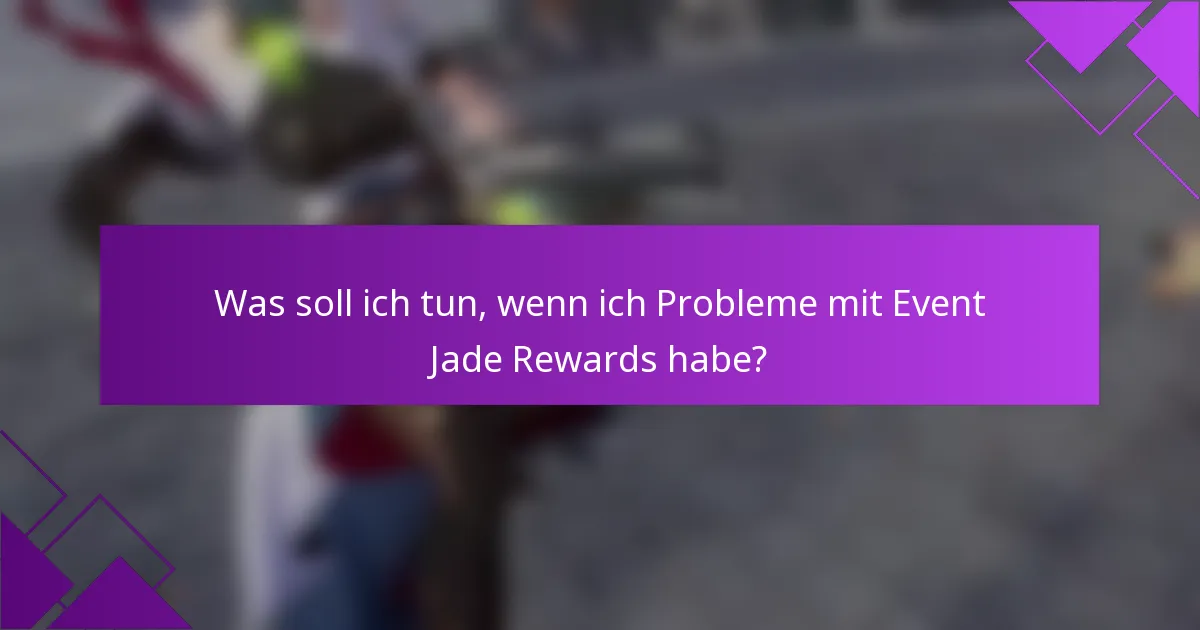 Was soll ich tun, wenn ich Probleme mit Event Jade Rewards habe?