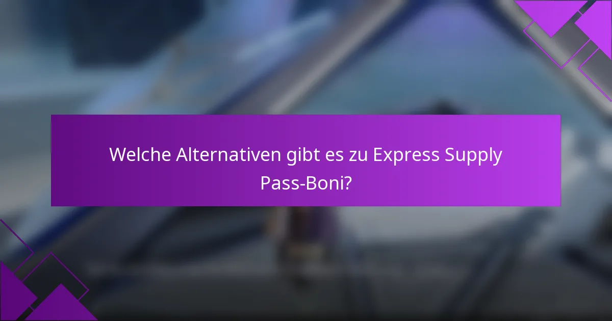 Welche Alternativen gibt es zu Express Supply Pass-Boni?