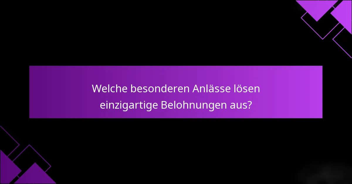 Welche besonderen Anlässe lösen einzigartige Belohnungen aus?