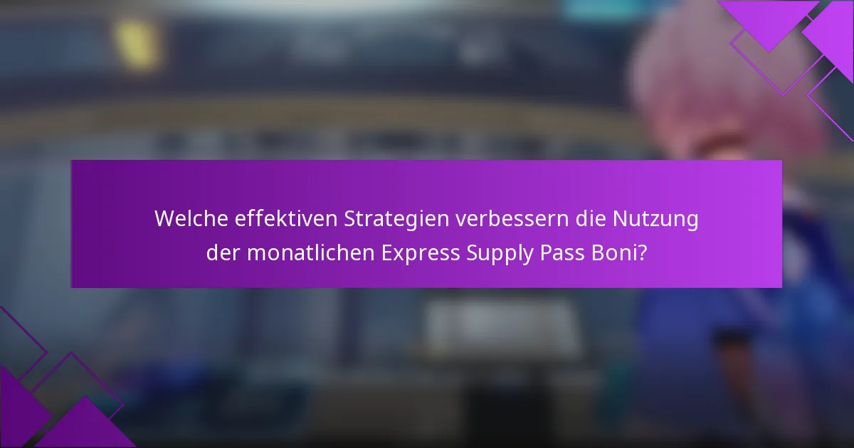 Welche effektiven Strategien verbessern die Nutzung der monatlichen Express Supply Pass Boni?