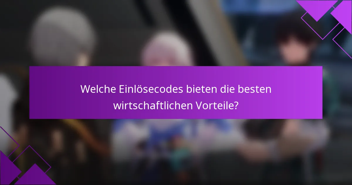 Welche Einlösecodes bieten die besten wirtschaftlichen Vorteile?