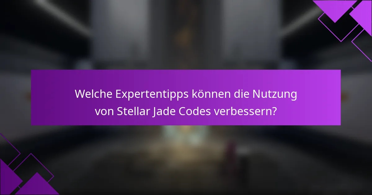 Welche Expertentipps können die Nutzung von Stellar Jade Codes verbessern?