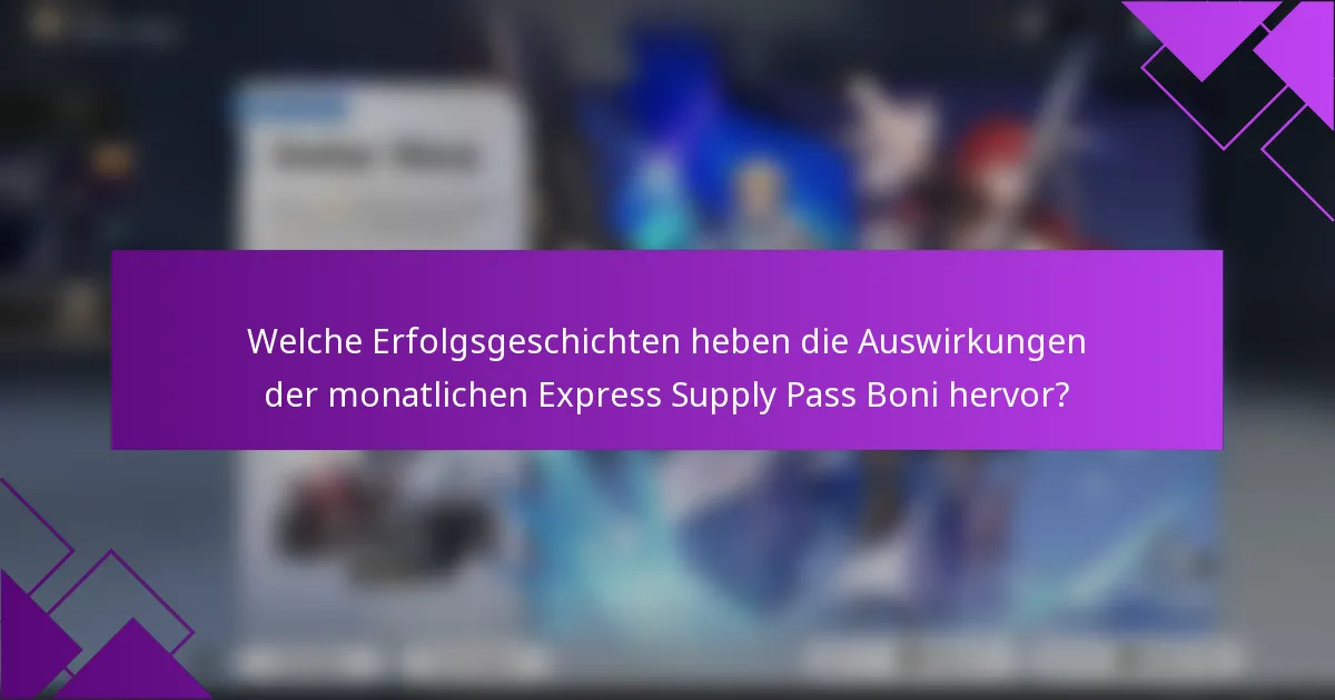 Welche Erfolgsgeschichten heben die Auswirkungen der monatlichen Express Supply Pass Boni hervor?