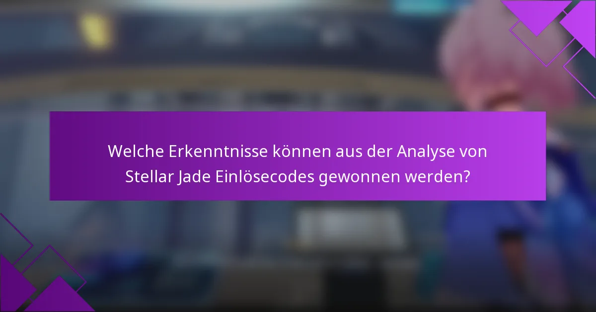 Welche Erkenntnisse können aus der Analyse von Stellar Jade Einlösecodes gewonnen werden?