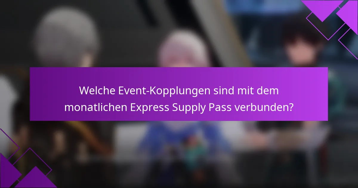 Welche Event-Kopplungen sind mit dem monatlichen Express Supply Pass verbunden?