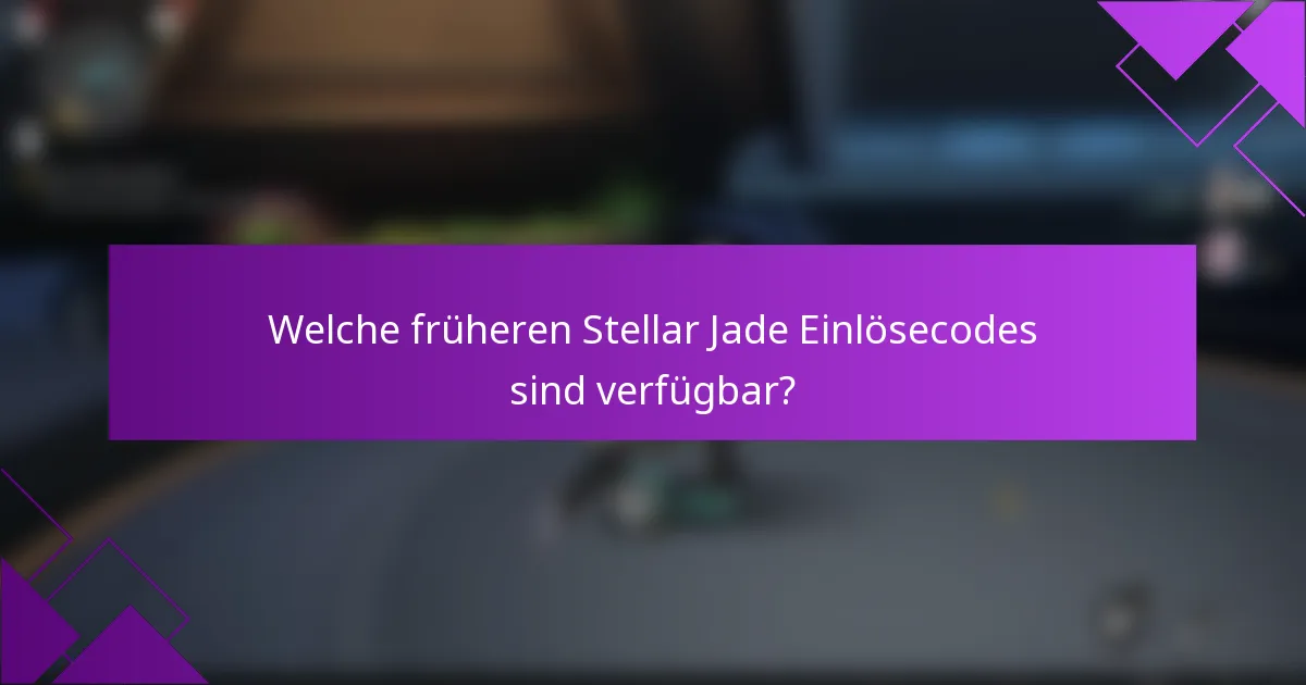 Welche früheren Stellar Jade Einlösecodes sind verfügbar?