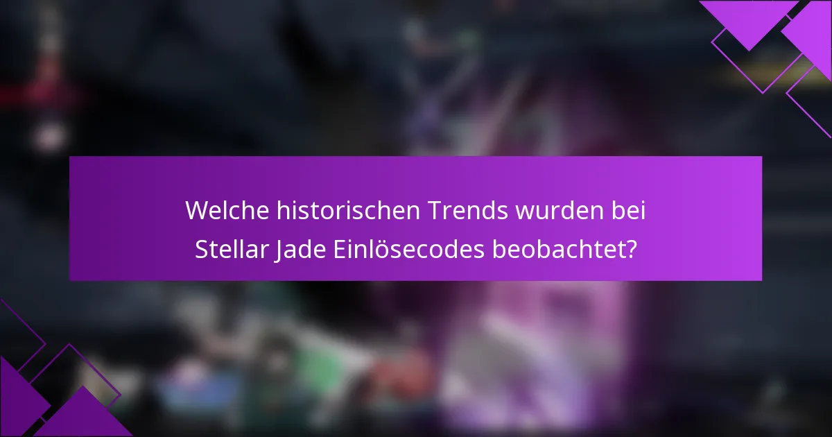 Welche historischen Trends wurden bei Stellar Jade Einlösecodes beobachtet?