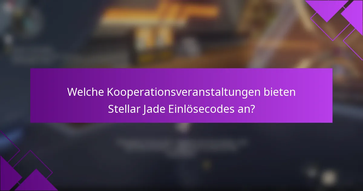 Welche Kooperationsveranstaltungen bieten Stellar Jade Einlösecodes an?