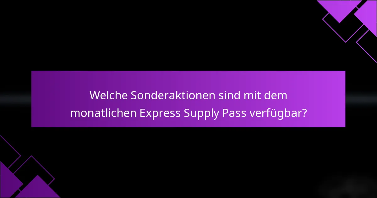 Welche Sonderaktionen sind mit dem monatlichen Express Supply Pass verfügbar?