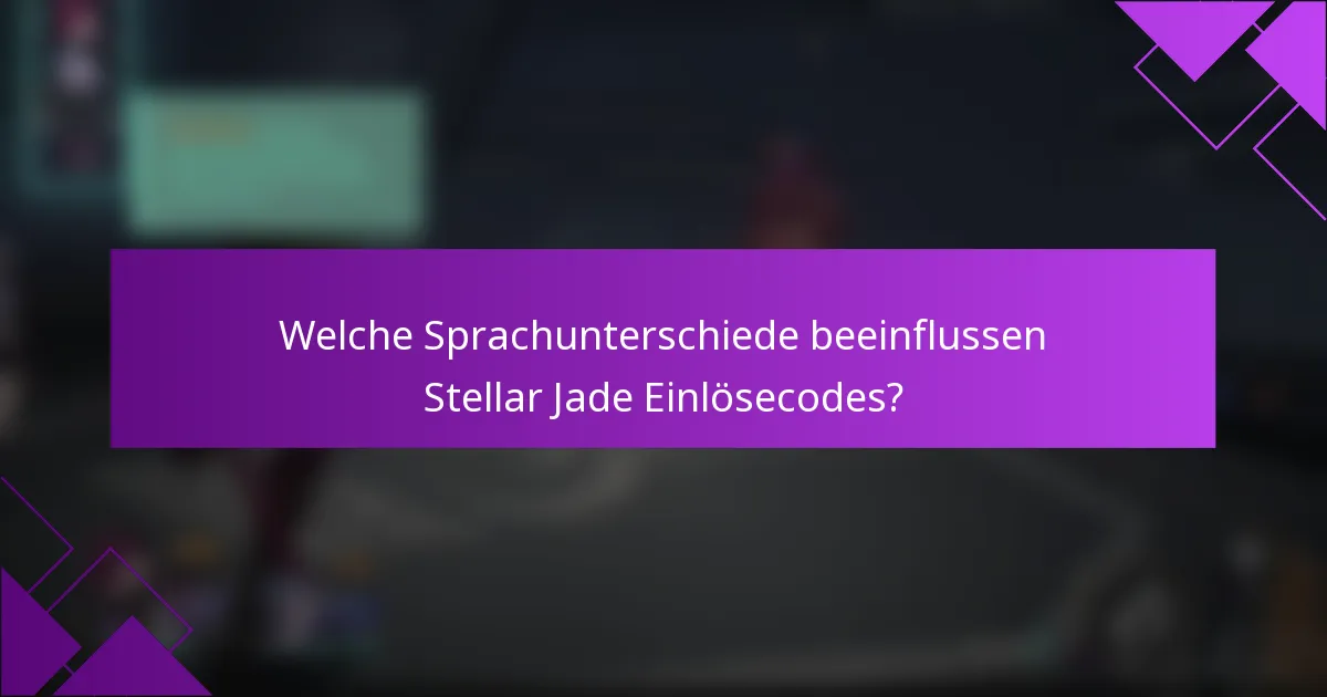 Welche Sprachunterschiede beeinflussen Stellar Jade Einlösecodes?