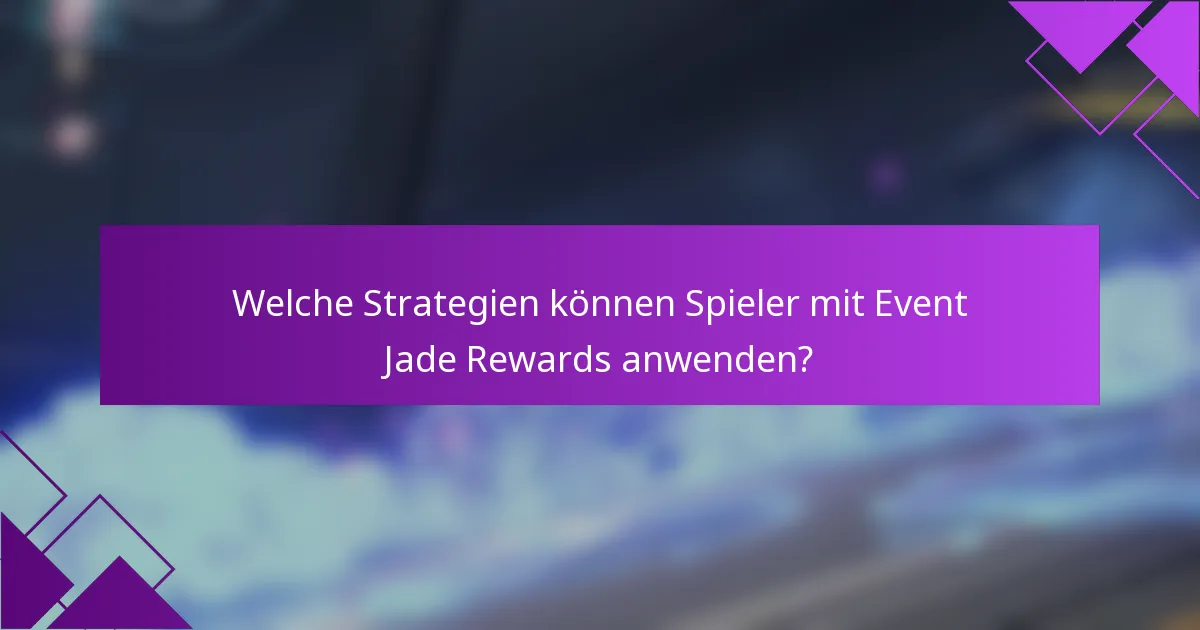 Welche Strategien können Spieler mit Event Jade Rewards anwenden?