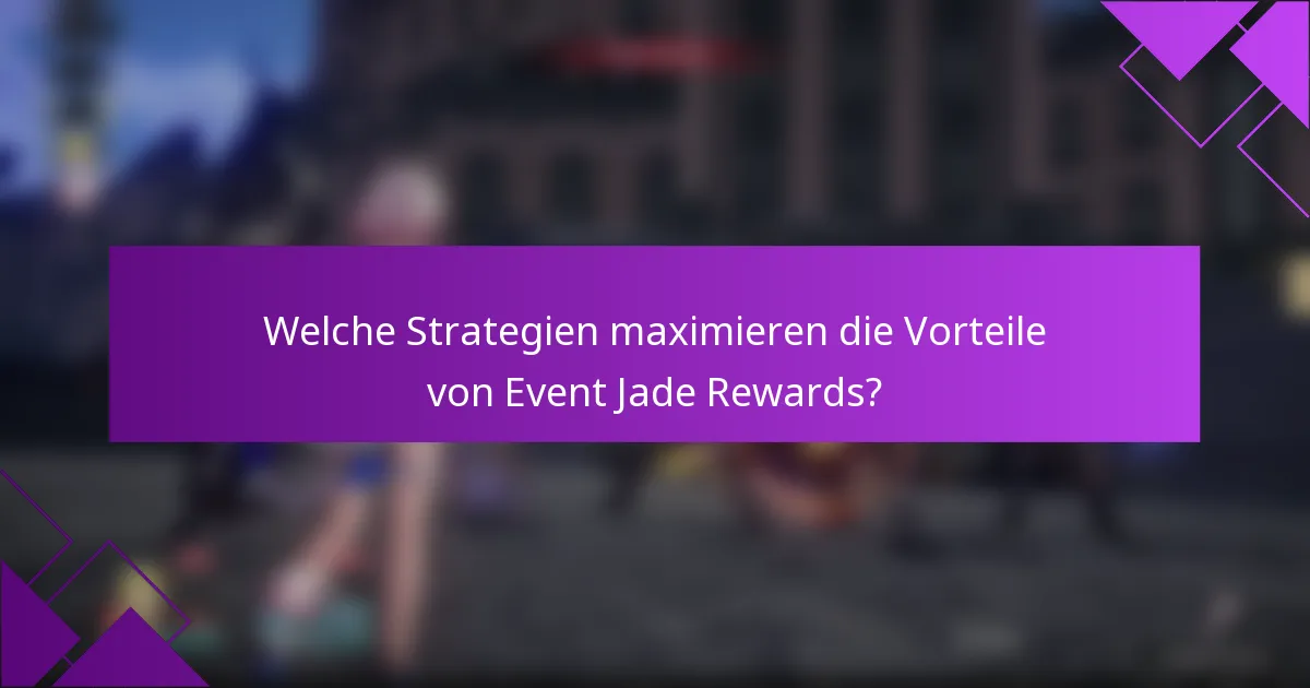 Welche Strategien maximieren die Vorteile von Event Jade Rewards?