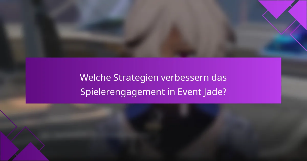 Welche Strategien verbessern das Spielerengagement in Event Jade?