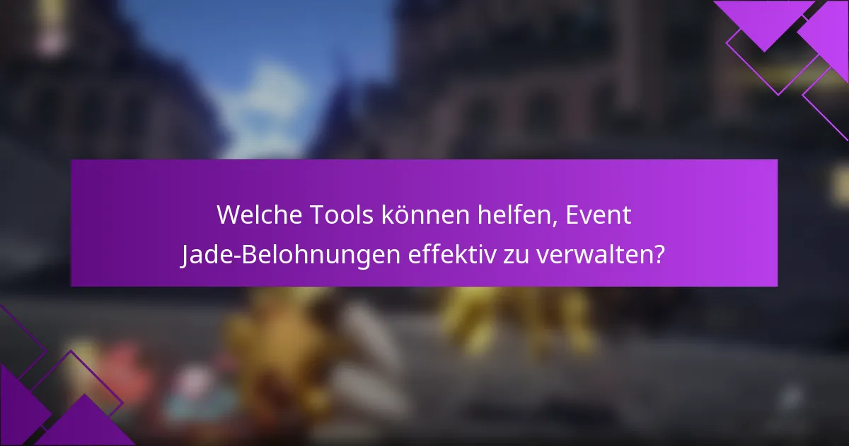 Welche Tools können helfen, Event Jade-Belohnungen effektiv zu verwalten?