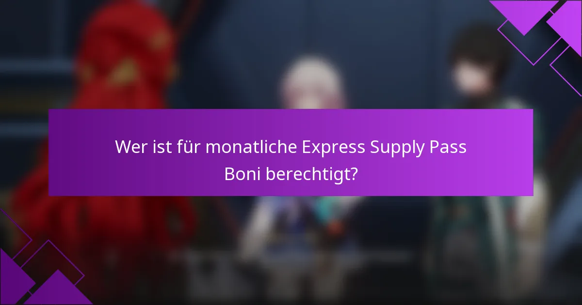 Wer ist für monatliche Express Supply Pass Boni berechtigt?