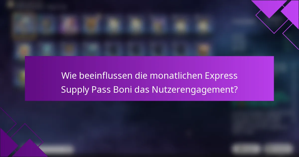 Wie beeinflussen die monatlichen Express Supply Pass Boni das Nutzerengagement?