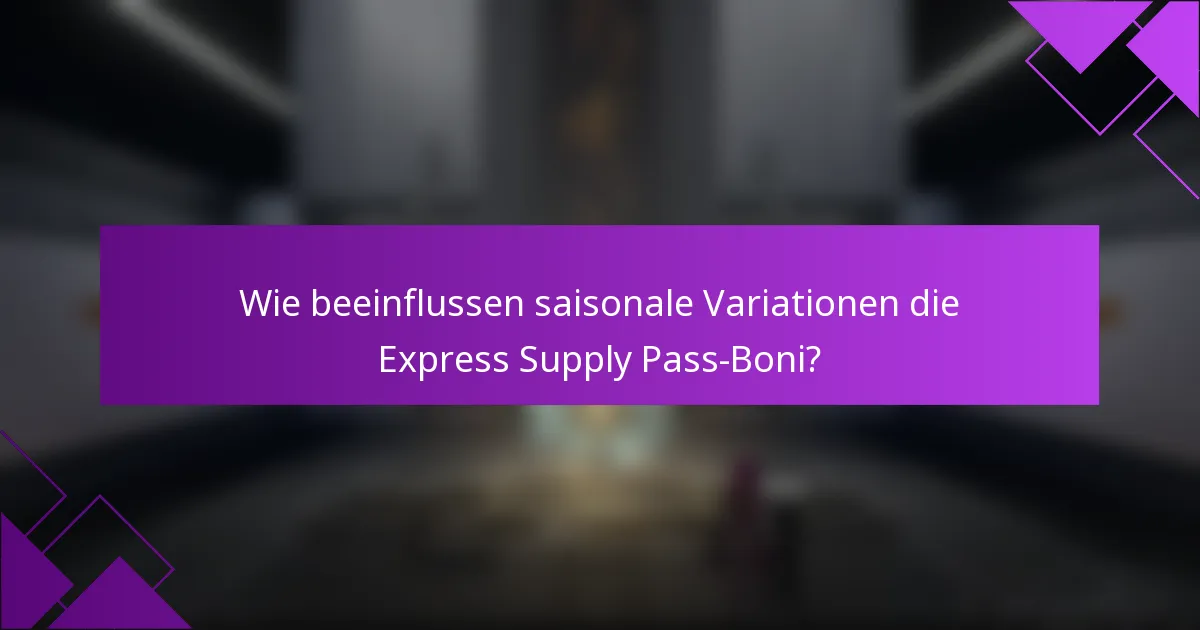 Wie beeinflussen saisonale Variationen die Express Supply Pass-Boni?